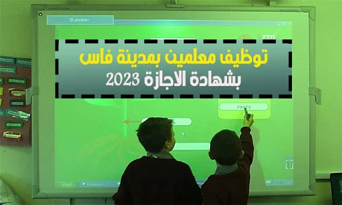 توظيف معلمين بمدينة فاس بشهادة الاجازة 2023