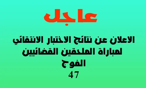 نتائج الاختبار الانتقائي الفوج 47 للملحقين القضائيين 2023