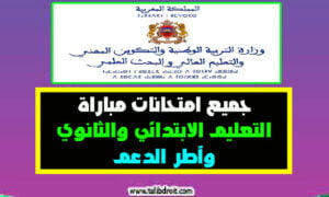 جميع امتحانات مباراة التعليم الابتدائي والثانوي وأطر الدعم